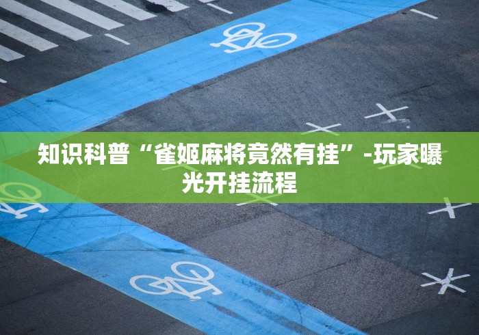 知识科普“雀姬麻将竟然有挂”-玩家曝光开挂流程
