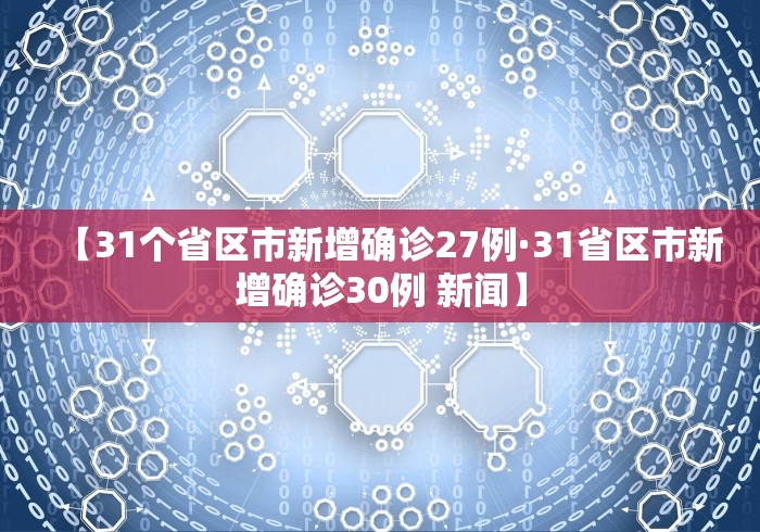 【31个省区市新增确诊27例·31省区市新增确诊30例 新闻】