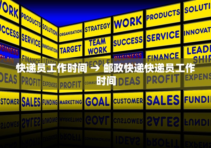 快递员工作时间 → 邮政快递快递员工作时间