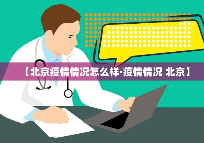 【北京疫情情况怎么样·疫情情况 北京】