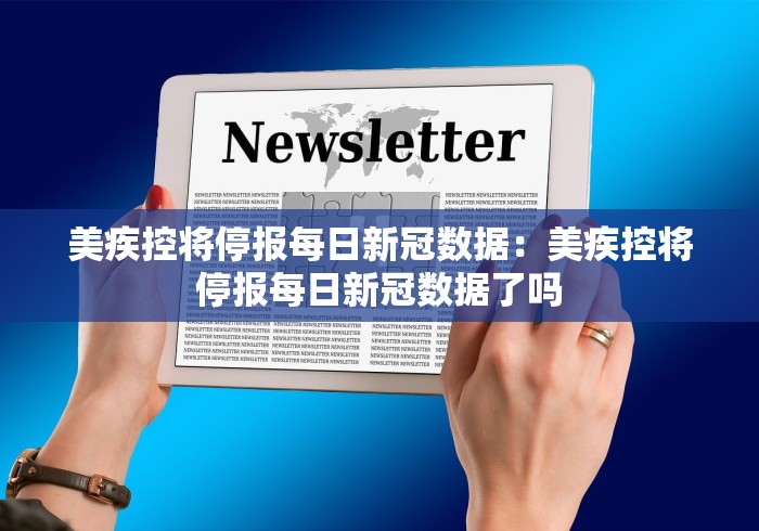 美疾控将停报每日新冠数据:美疾控将停报每日新冠数据了吗 美疾控将停报每日新冠数据:美疾控将停报每日新冠数据了吗