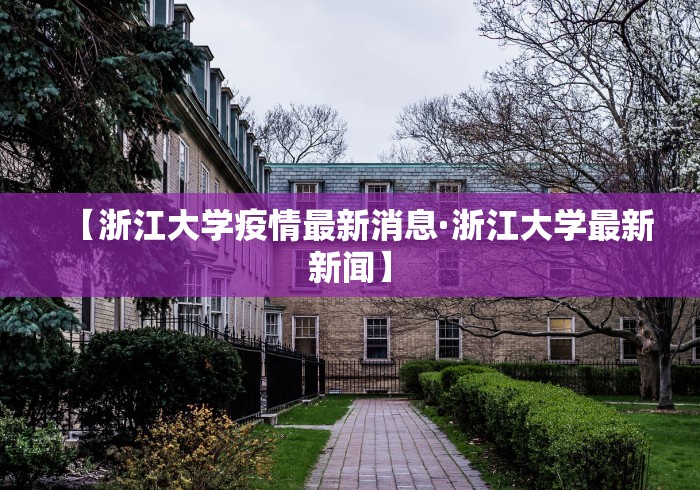 【浙江大学疫情最新消息·浙江大学最新新闻】