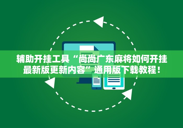 辅助开挂工具“尚尚广东麻将如何开挂最新版更新内容”通用版下载教程！