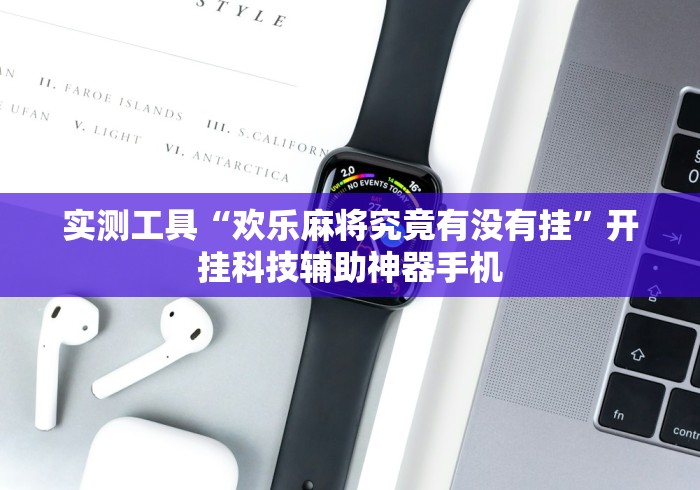 实测工具“欢乐麻将究竟有没有挂	”开挂科技辅助神器手机