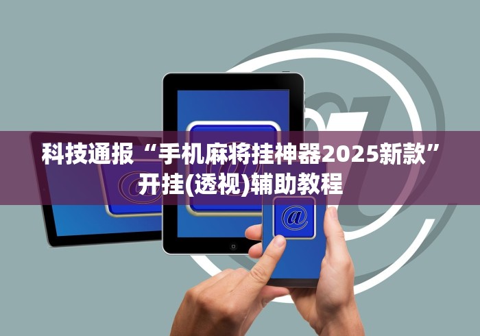 科技通报“手机麻将挂神器2025新款	”开挂(透视)辅助教程