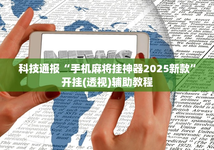 科技通报“手机麻将挂神器2025新款”开挂(透视)辅助教程