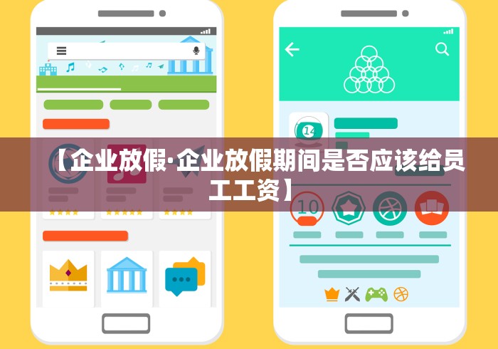 【企业放假·企业放假期间是否应该给员工工资】