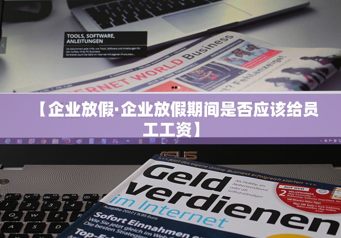 【企业放假·企业放假期间是否应该给员工工资】