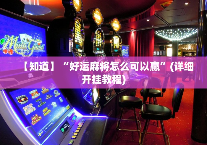 【知道】“好运麻将怎么可以赢	”(详细开挂教程)