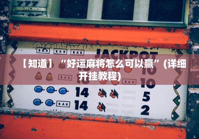 【知道】“好运麻将怎么可以赢”(详细开挂教程)