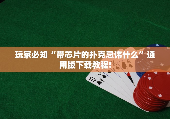 玩家必知“带芯片的扑克忌讳什么	”通用版下载教程!