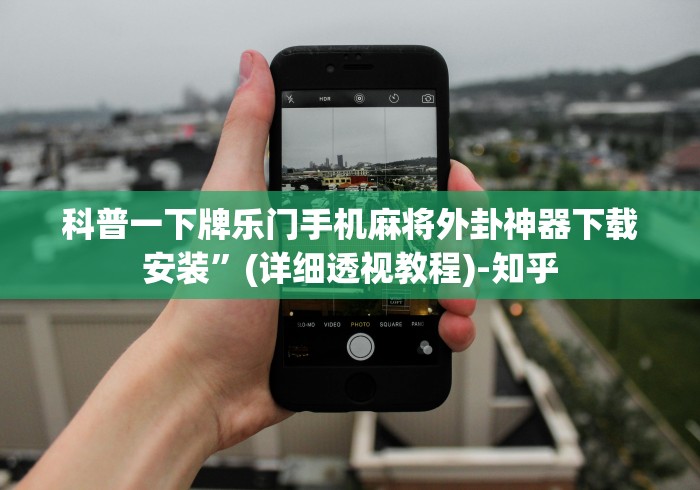 科普一下牌乐门手机麻将外卦神器下载安装”(详细透视教程)-知乎