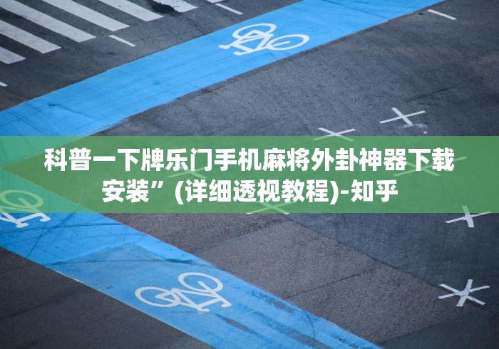 科普一下牌乐门手机麻将外卦神器下载安装	”(详细透视教程)-知乎