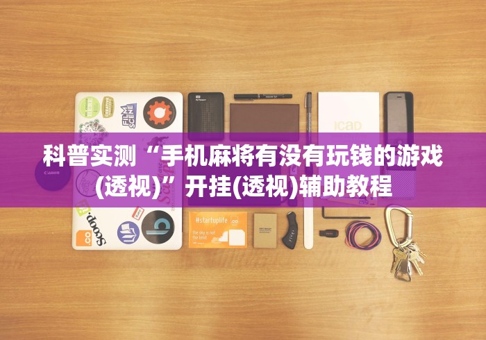 科普实测“手机麻将有没有玩钱的游戏(透视)”开挂(透视)辅助教程