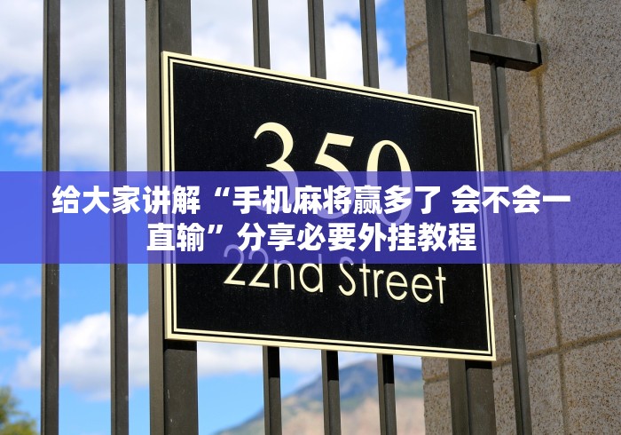 给大家讲解“手机麻将赢多了 会不会一直输”分享必要外挂教程