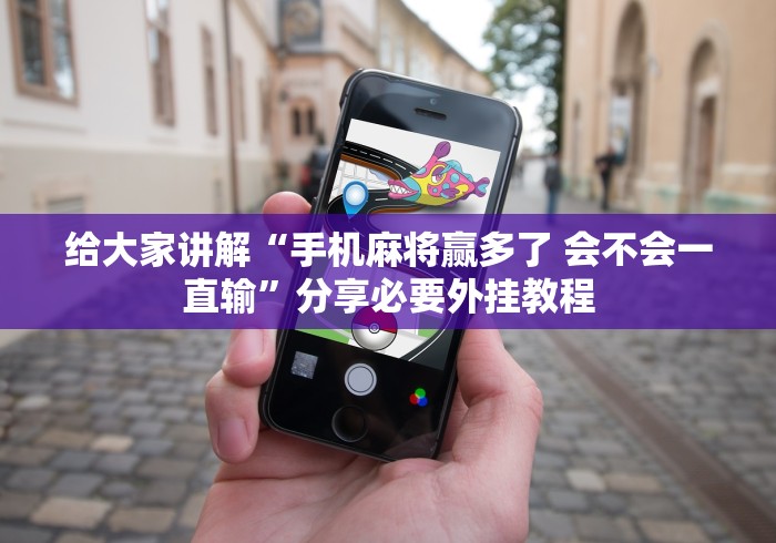 给大家讲解“手机麻将赢多了 会不会一直输”分享必要外挂教程
