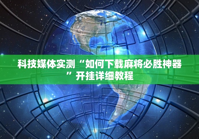 科技媒体实测“如何下载麻将必胜神器”开挂详细教程