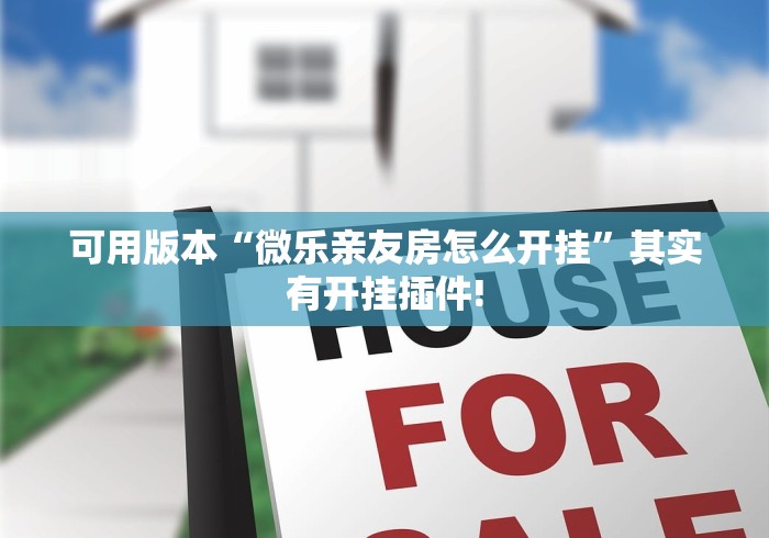 可用版本“微乐亲友房怎么开挂	”其实有开挂插件!