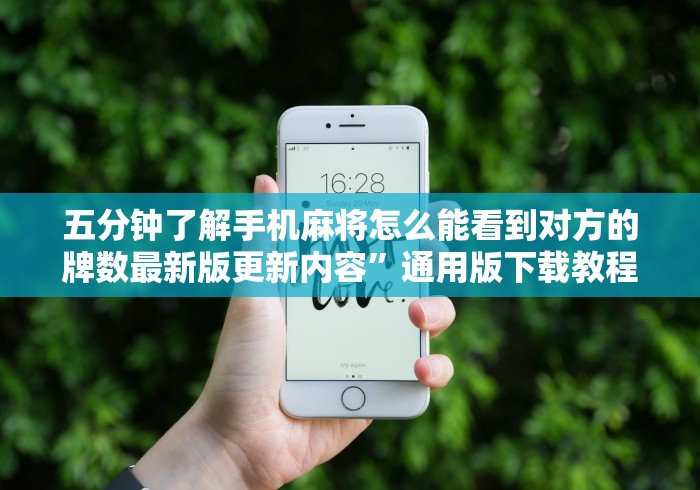 五分钟了解手机麻将怎么能看到对方的牌数最新版更新内容”通用版下载教程！