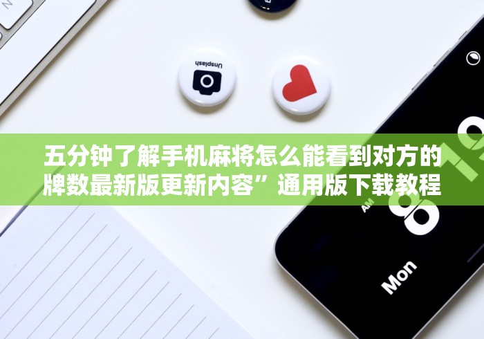 五分钟了解手机麻将怎么能看到对方的牌数最新版更新内容	”通用版下载教程！