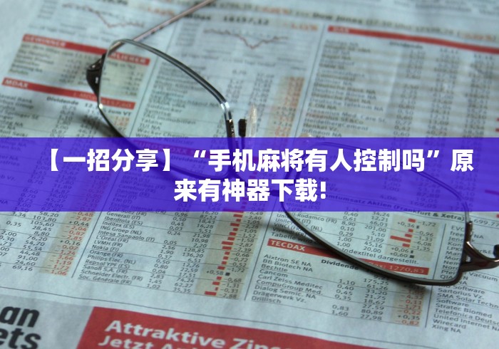 【一招分享】“手机麻将有人控制吗”原来有神器下载!