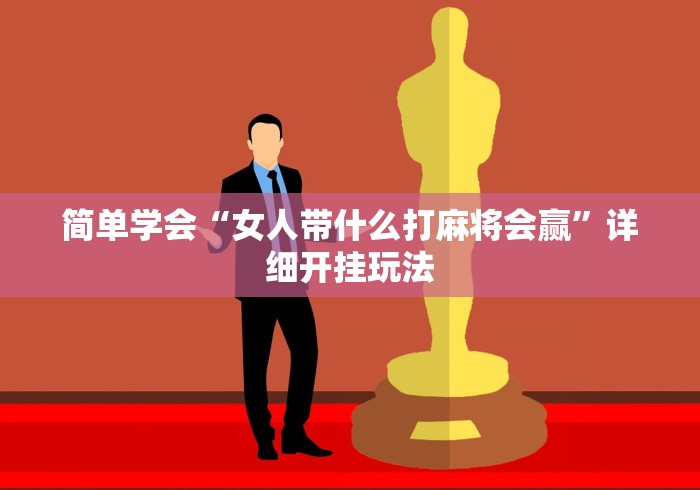 简单学会“女人带什么打麻将会赢	”详细开挂玩法