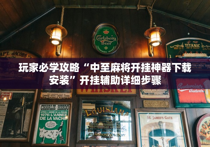 玩家必学攻略“中至麻将开挂神器下载安装	”开挂辅助详细步骤