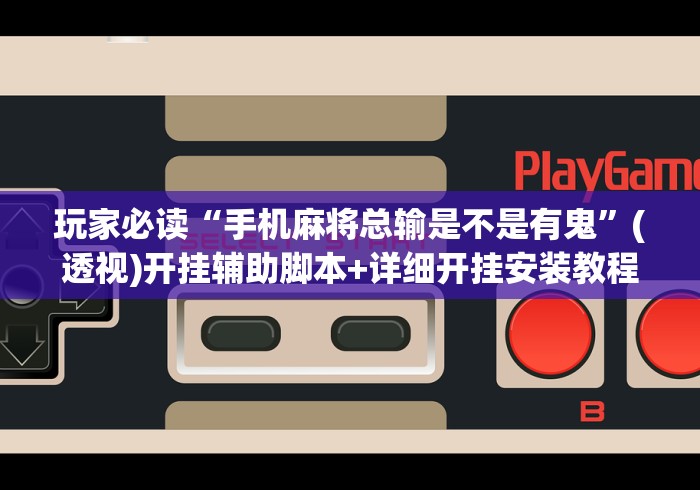 玩家必读“手机麻将总输是不是有鬼”(透视)开挂辅助脚本+详细开挂安装教程