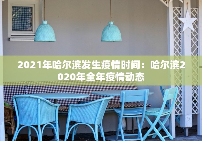 2021年哈尔滨发生疫情时间：哈尔滨2020年全年疫情动态