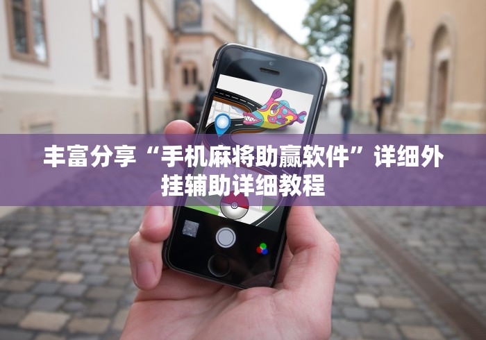 丰富分享“手机麻将助赢软件	”详细外挂辅助详细教程