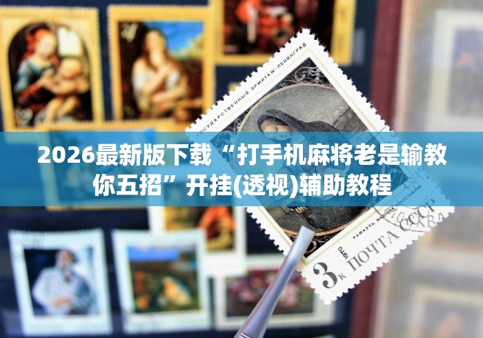 2026最新版下载“打手机麻将老是输教你五招”开挂(透视)辅助教程