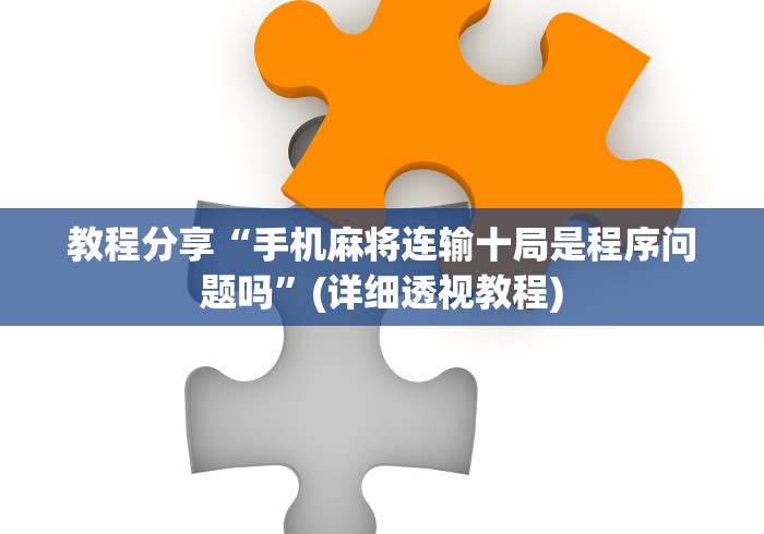 教程分享“手机麻将连输十局是程序问题吗”(详细透视教程)