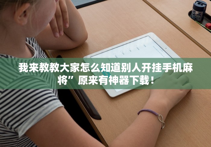 我来教教大家怎么知道别人开挂手机麻将”原来有神器下载！