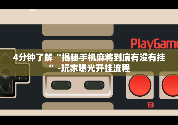 4分钟了解“揭秘手机麻将到底有没有挂”-玩家曝光开挂流程