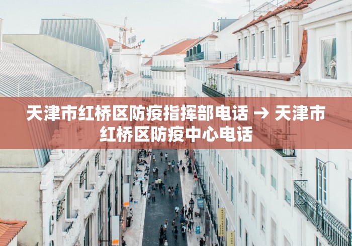 天津市红桥区防疫指挥部电话 → 天津市红桥区防疫中心电话