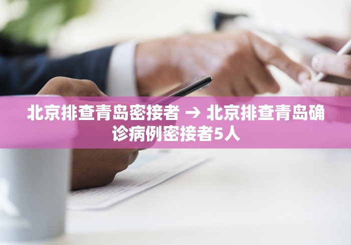 北京排查青岛密接者 → 北京排查青岛确诊病例密接者5人