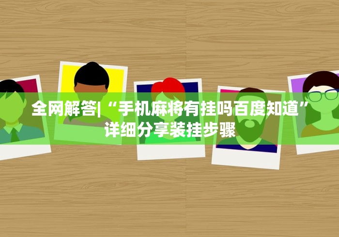 全网解答|“手机麻将有挂吗百度知道”详细分享装挂步骤