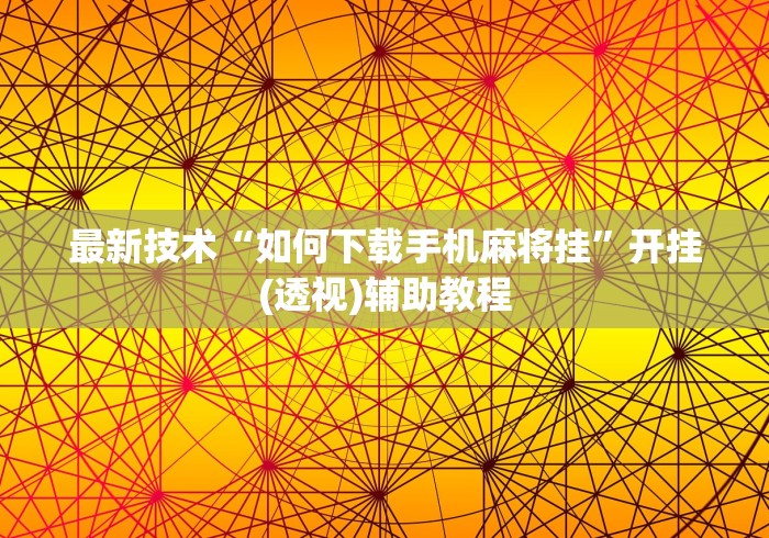 最新技术“如何下载手机麻将挂”开挂(透视)辅助教程