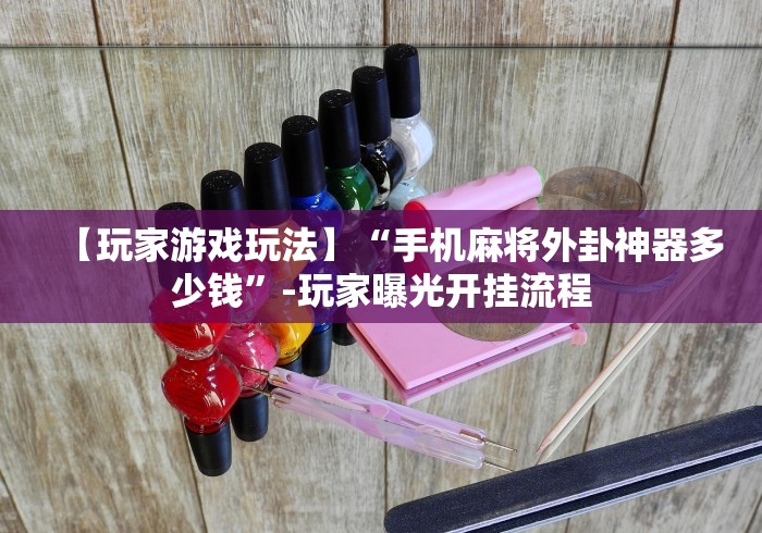 【玩家游戏玩法】“手机麻将外卦神器多少钱”-玩家曝光开挂流程