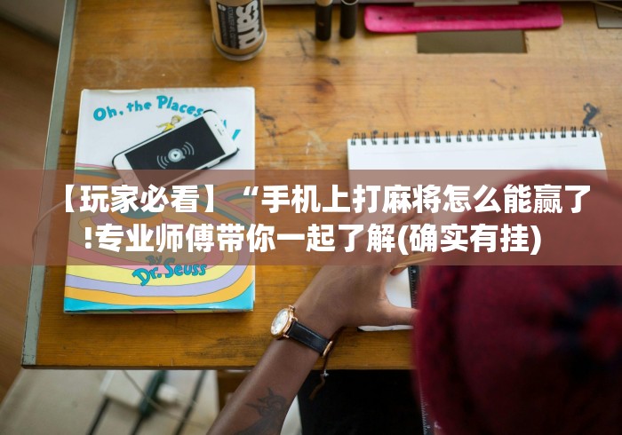 【玩家必看】“手机上打麻将怎么能赢了!专业师傅带你一起了解(确实有挂)