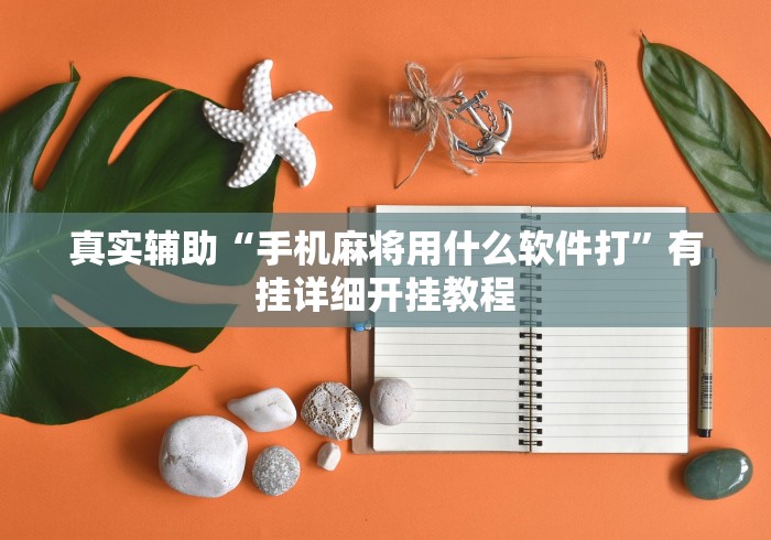 真实辅助“手机麻将用什么软件打	”有挂详细开挂教程