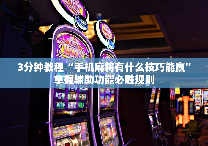 3分钟教程“手机麻将有什么技巧能赢	”掌握辅助功能必胜规则