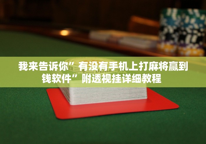 我来告诉你”有没有手机上打麻将赢到钱软件”附透视挂详细教程 