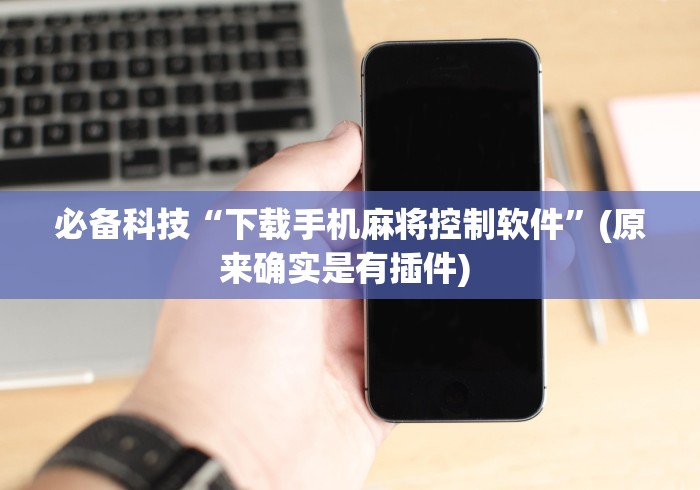 必备科技“下载手机麻将控制软件”(原来确实是有插件) 