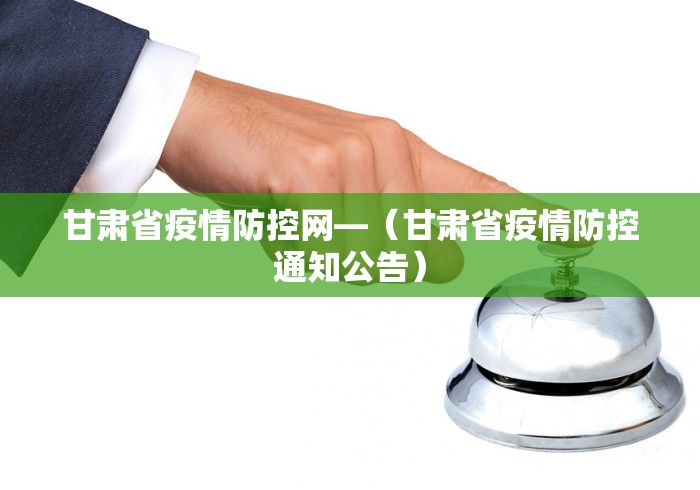 甘肃省疫情防控网—（甘肃省疫情防控通知公告）