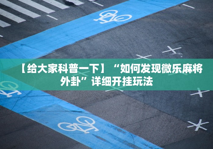 【给大家科普一下】“如何发现微乐麻将外卦”详细开挂玩法