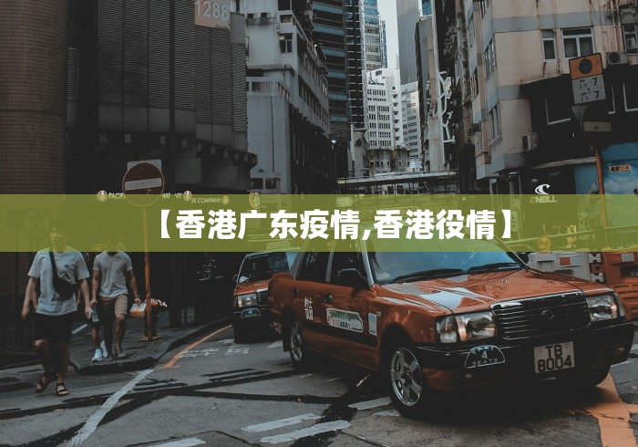 【香港广东疫情,香港役情】