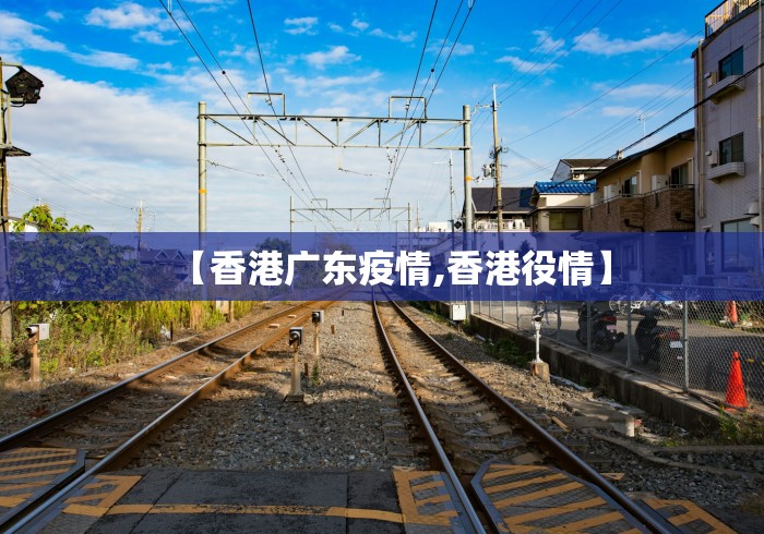 【香港广东疫情,香港役情】