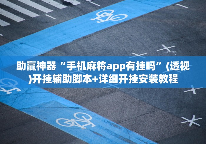 助赢神器“手机麻将app有挂吗”(透视)开挂辅助脚本+详细开挂安装教程