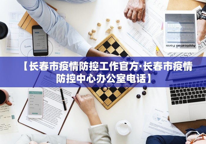 【长春市疫情防控工作官方·长春市疫情防控中心办公室电话】 【长春市疫情防控工作官方·长春市疫情防控中心办公室电话】